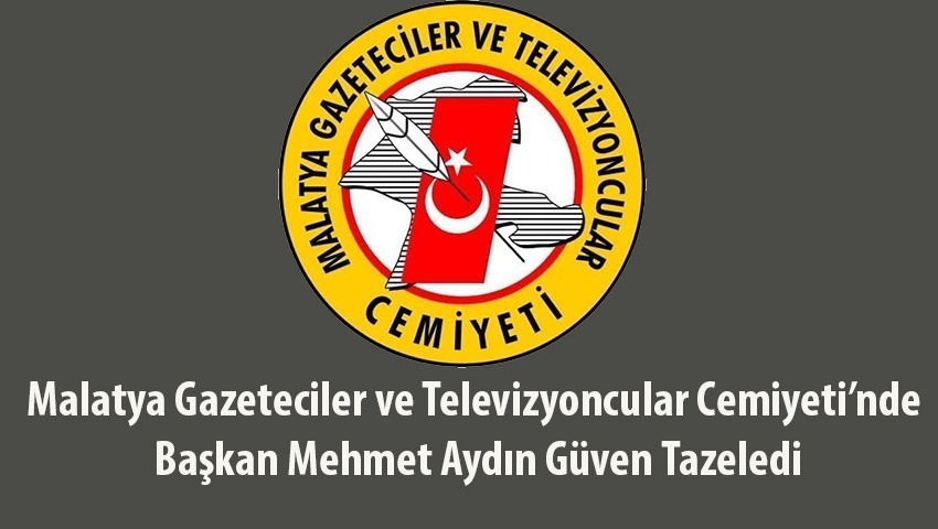 Malatya Gazeteciler ve Televizyoncular Cemiyeti’nde Başkan Mehmet Aydın Güven Tazeledi